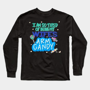 I'm So Tired of Being My Wife's Arm Candy Long Sleeve T-Shirt